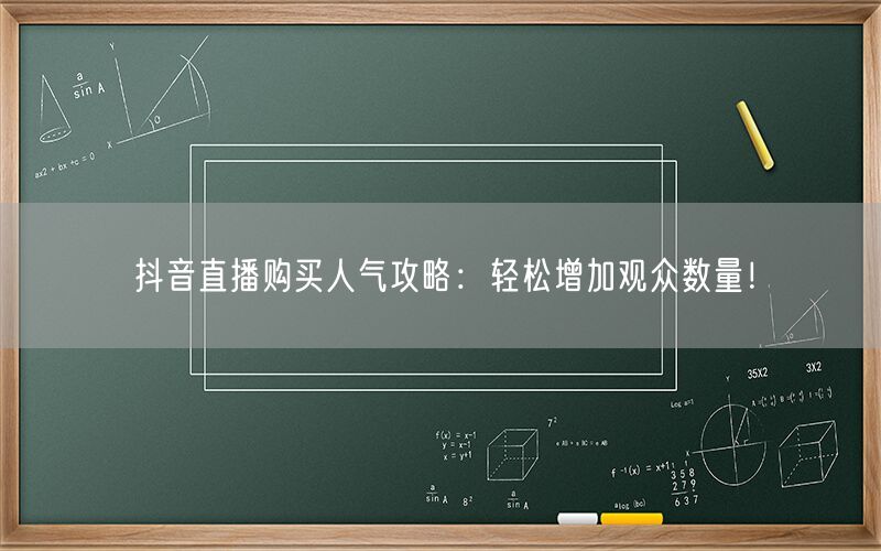 抖音直播购买人气攻略：轻松增加观众数量！