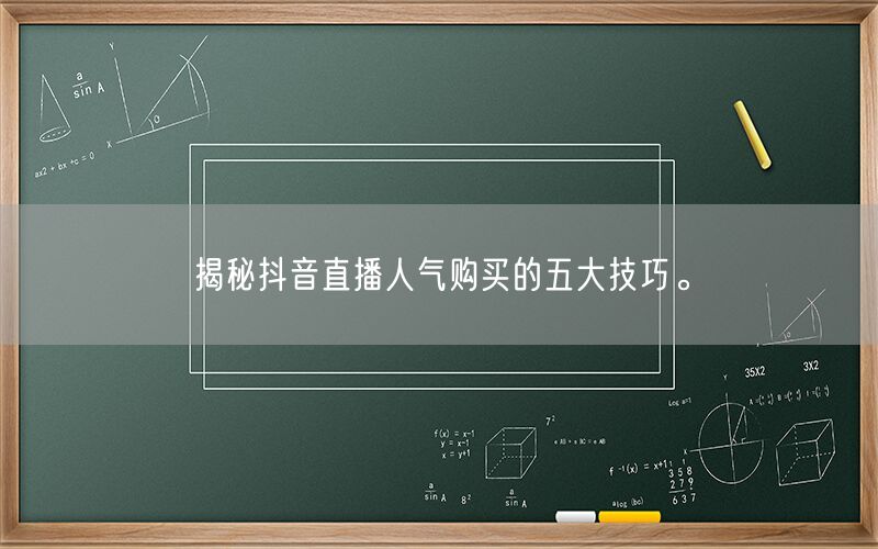 揭秘抖音直播人气购买的五大技巧。