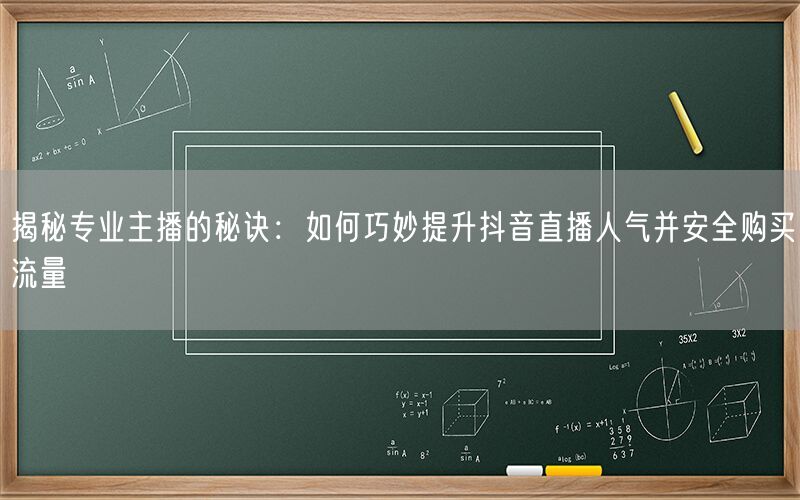 揭秘专业主播的秘诀：如何巧妙提升抖音直播人气并安全购买流量