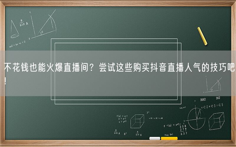 不花钱也能火爆直播间？尝试这些购买抖音直播人气的技巧吧！