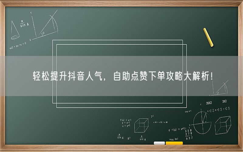 轻松提升抖音人气，自助点赞下单攻略大解析！