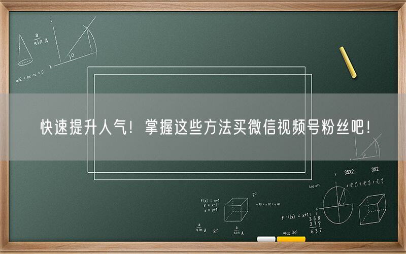 快速提升人气！掌握这些方法买微信视频号粉丝吧！