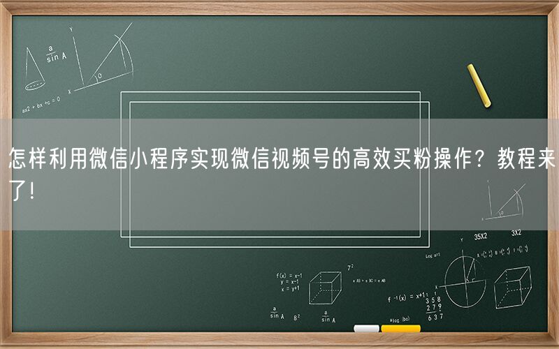 怎样利用微信小程序实现微信视频号的高效买粉操作？教程来了！